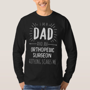 Orthopaedic Surgeon Dad Nothing Scares Me T-Shirt