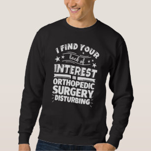 Orthopaedic surgery Lack of Interest Sweatshirt