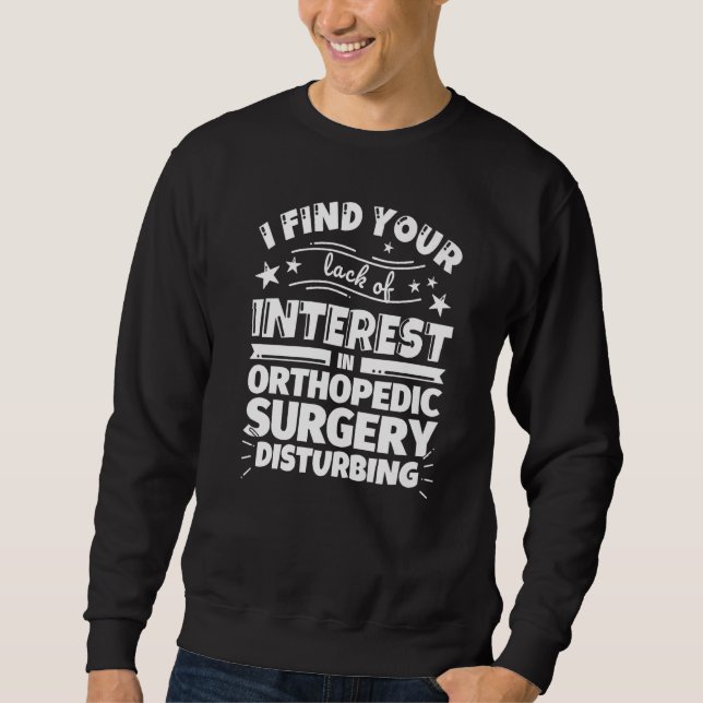 Orthopaedic surgery  Lack of Interest Sweatshirt (Front)