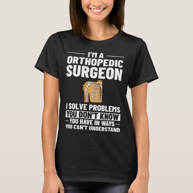 Orthopedic Surgeon Bone Orthopedist Medical Doctor T-Shirt (Front)