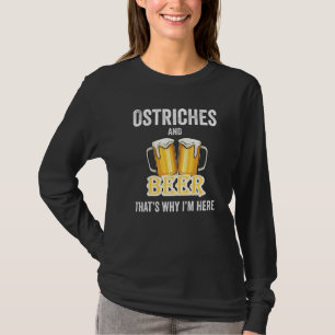 Ostriches And Beer That's Why I'm Here T-Shirt