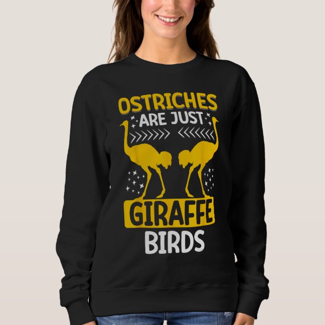 Ostriches Are Just Giraffe Birds Ostriches Are Gir Sweatshirt (Front)