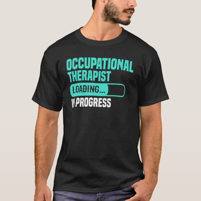 OT In Progress Loading - Occupational Therapy Ther T-Shirt (Front)