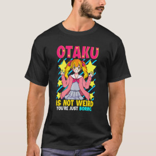 Otaku Isn't Weird You Are Just Boring T-Shirt