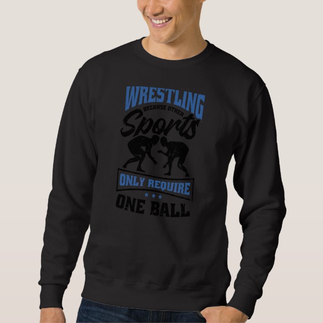 Other Sports Only Require One Ball Wrestling Quote Sweatshirt (Front)