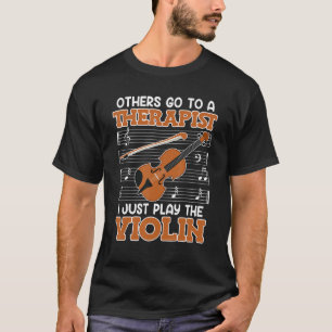 Others go to a therapist I just play the violin 1 T-Shirt