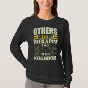 Others Go To The Therapist I Go To The Neighbour B T-Shirt