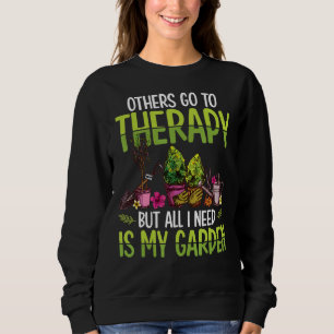 Others Go To Therapy But All I Need Is My Garden G Sweatshirt