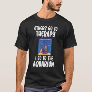 Others go to Therapy i go to the Aquarium funny Fi T-Shirt