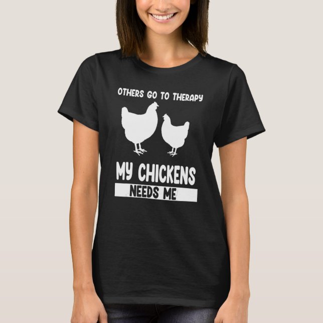 others go to therapy my chickens needs me farming T-Shirt (Front)