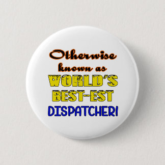Otherwise known as world's bestest Dispatcher 6 Cm Round Badge