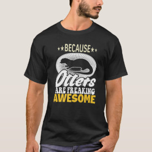 Otter Because Otters Are Freaking Awesome T-Shirt