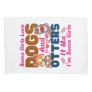 Otter Dog Some Girls Love Dogs And Pillowcase