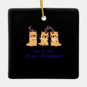 Otter Gift All Of The Otter Reindeer Ceramic Ornament