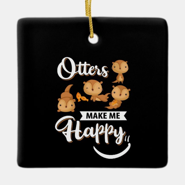 Otter Gift | Otters Make Me Happy Ceramic Ornament (Front)