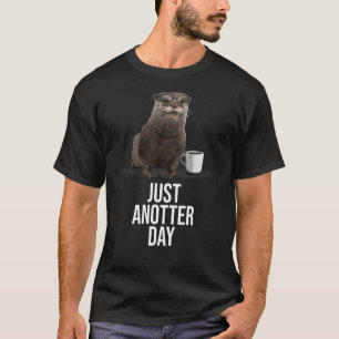 Otter Just Anotter Day For Otter T-Shirt