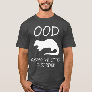 Otter  - OOD Obsessive Otter Disorder  T-Shirt