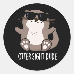 Otter Sight Dude Funny Animal Pun Dark BG Classic Round Sticker