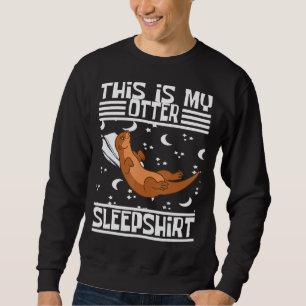 Otter Sleeping  Otter Sea Otter Funny Otter Sleep Sweatshirt