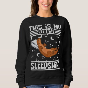 Otter Sleeping  Otter Sea Otter Funny Otter Sleep Sweatshirt