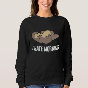 Otter Tired  Otter I Hate Mornings Sweatshirt