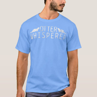 Otter Whisperer  - 6  T-Shirt