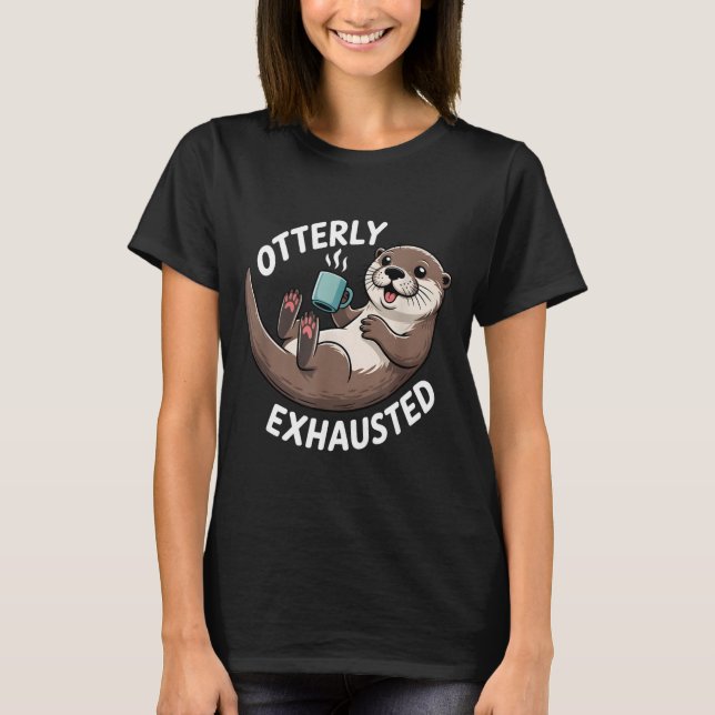 Otterly Exhausted Tired Animal Funny Pun For Otter T-Shirt (Front)