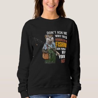 Otters- Dont Ask Me Why Im So Hooked On Fishing Sweatshirt