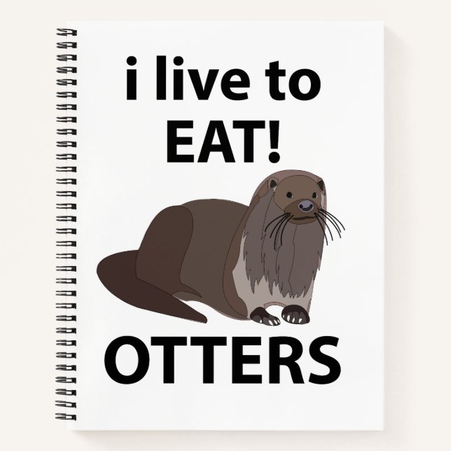 Otters I Live To Eat Funny Otters Notebook (Front)