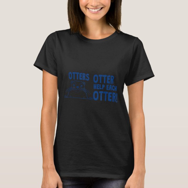 Otters Otter Help Each Otters Funny Saying  T-Shirt (Front)