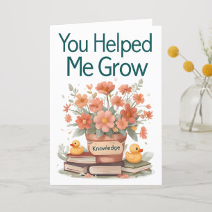 ou Helped Me Grow - Teacher Gift Thank You Card