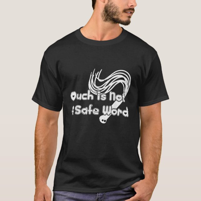 Ouch Is Not A Safe Word T Shirt (Front)