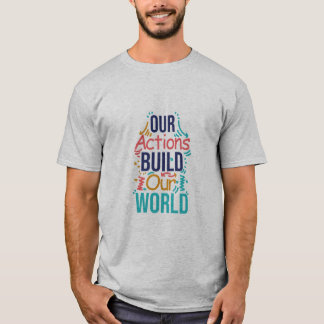 Our actions build our world T-Shirt