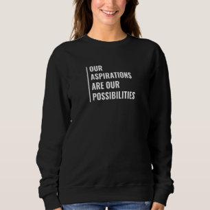 Our Aspirations Are Our Possibilities Aspiration Sweatshirt