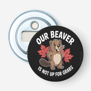 Our Beaver Is Not Up For Grabs Bottle Opener