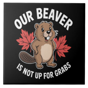 Our Beaver Is Not Up For Grabs Ceramic Tile