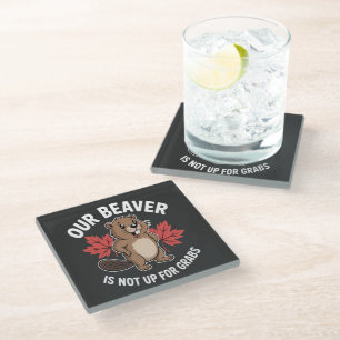 Our Beaver Is Not Up For Grabs Glass Coaster