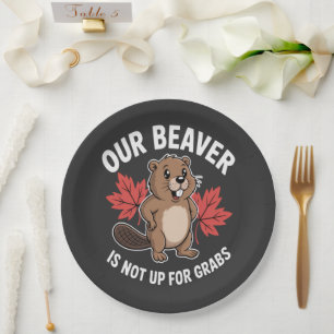 Our Beaver Is Not Up For Grabs Paper Plate