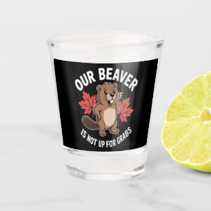 Our Beaver Is Not Up For Grabs Shot Glass