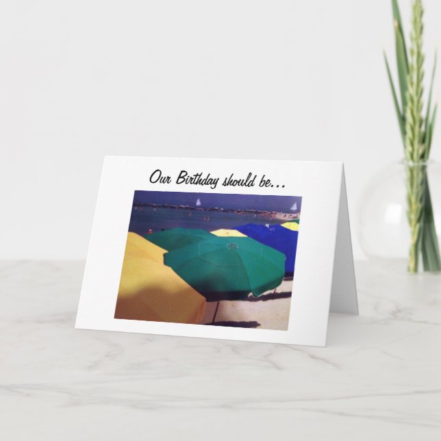 OUR BIRTHDAY SHOULD BE LIKE A DAY AT THE BEACH CARD (Front)
