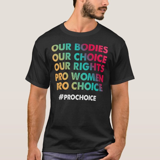 Our Body Our Choice Pro Women Feminism Equality Ri T-Shirt (Front)