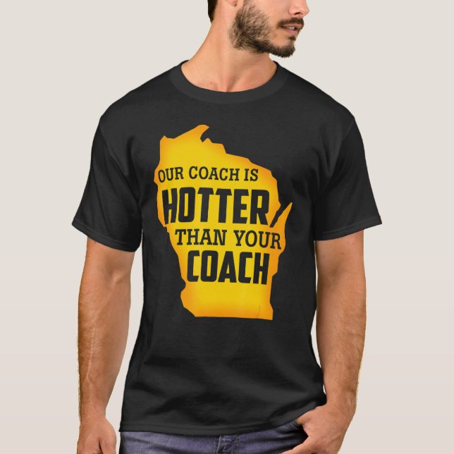 Our Coach Is Hotter Than Your Coach Green Bay T-Shirt (Front)