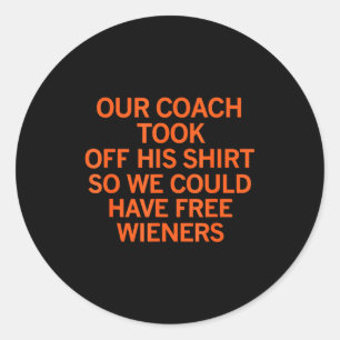 Our Coach Took Off His Shirt So We Could Have Wien Classic Round Sticker