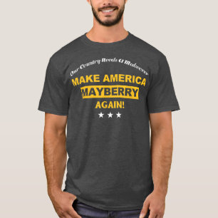Our Country Needs A Makeover Make America Mayberry T-Shirt