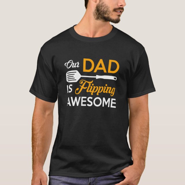 Our Dad is Flipping Awesome Grill Daddy Fathers Da T-Shirt (Front)
