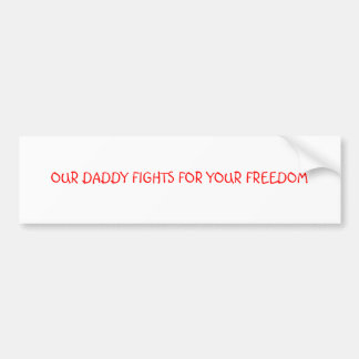OUR DADDY FIGHTS FOR YOUR FREEDOM BUMPER STICKER