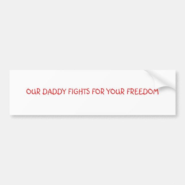 OUR DADDY FIGHTS FOR YOUR FREEDOM BUMPER STICKER (Front)