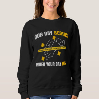 Our Day Begins When Your Day Ends Forensics Sweatshirt
