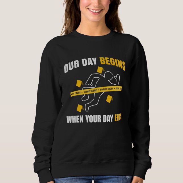 Our Day Begins When Your Day Ends Forensics Sweatshirt (Front)