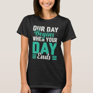 Our Day Begins When Your Day Ends Forensics T-Shirt